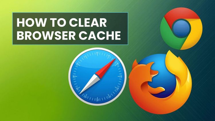 How to Clear Your Browser’s Cache (Chrome, Firefox, Safari)